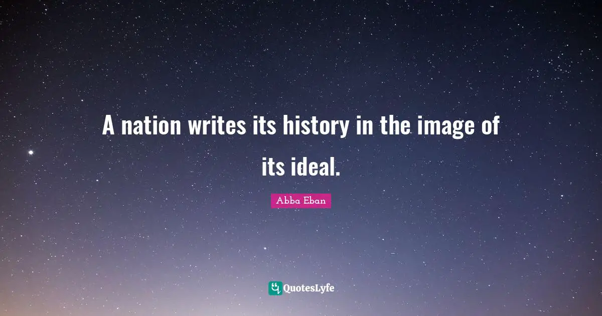 A nation writes its history in the image of its ideal.