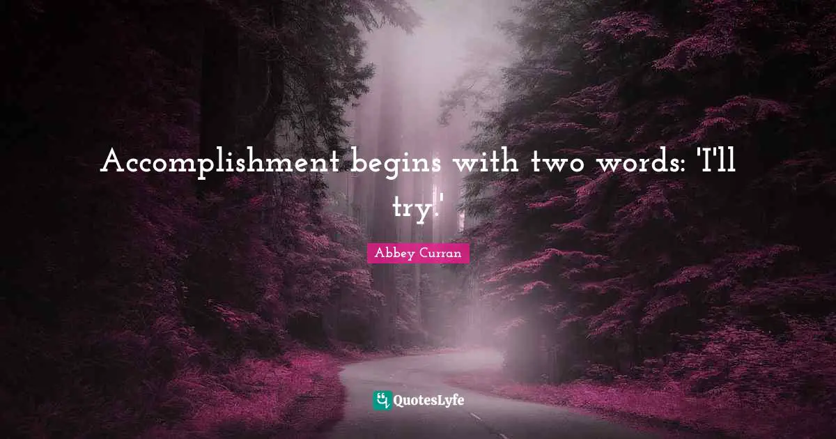 Accomplishment begins with two words: 'I'll try.'
