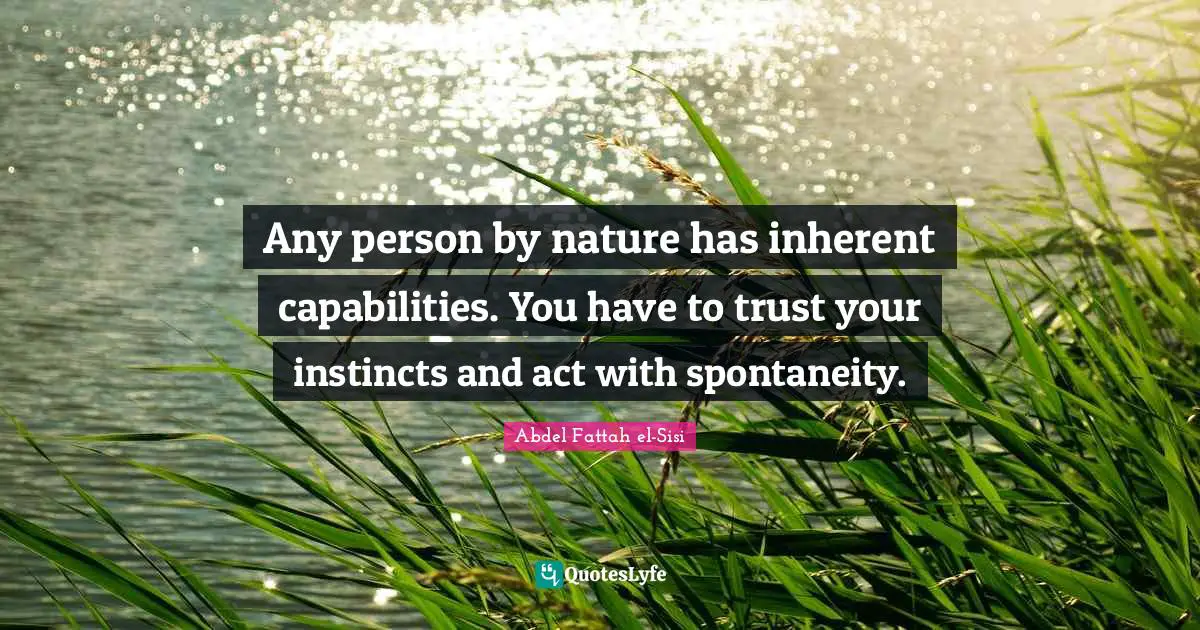 Spontaneity Quotes: "Any person by nature has inherent capabilities. You have to trust your instincts and act with spontaneity."