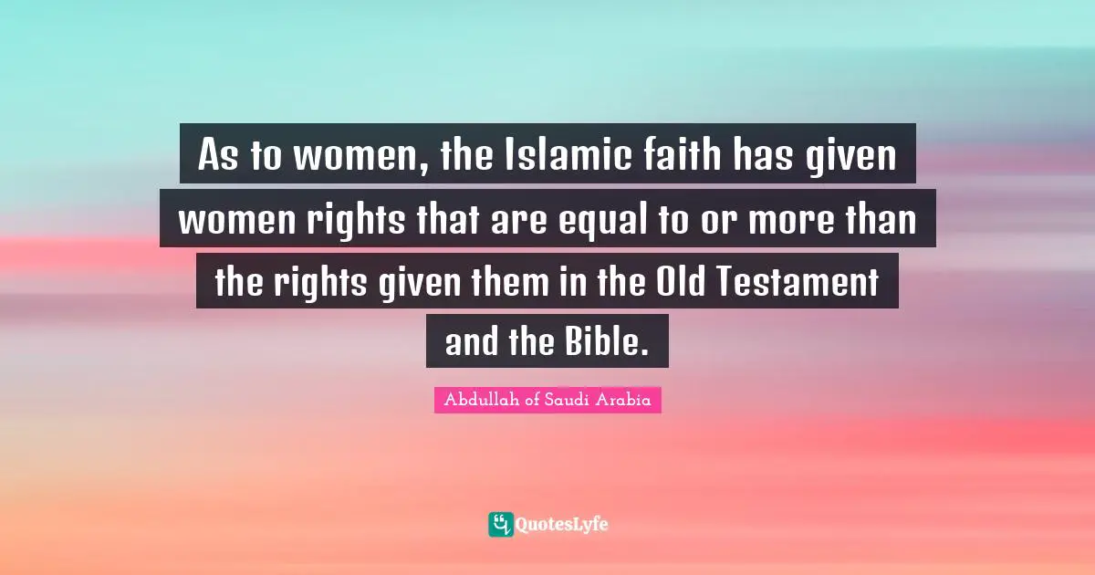 Testament Quotes: "As to women, the Islamic faith has given women rights that are equal to or more than the rights given them in the Old Testament and the Bible."