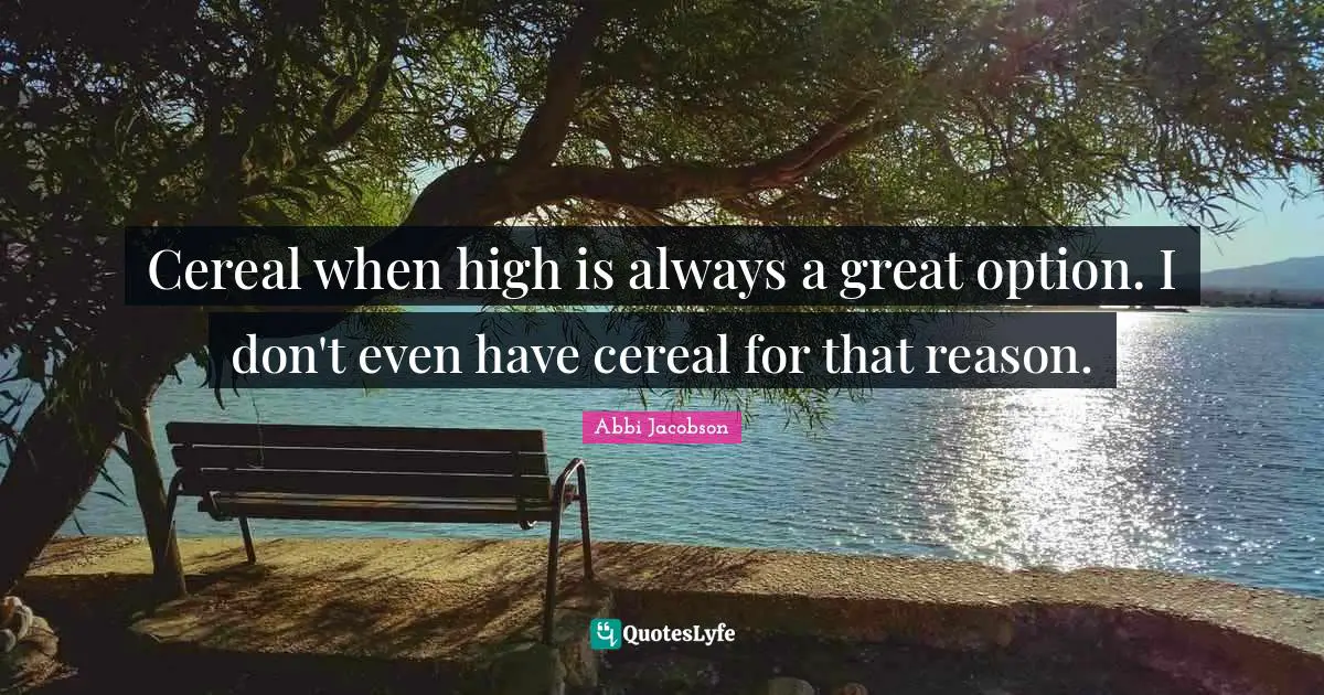 Cereal when high is always a great option. I don't even have cereal for that reason.