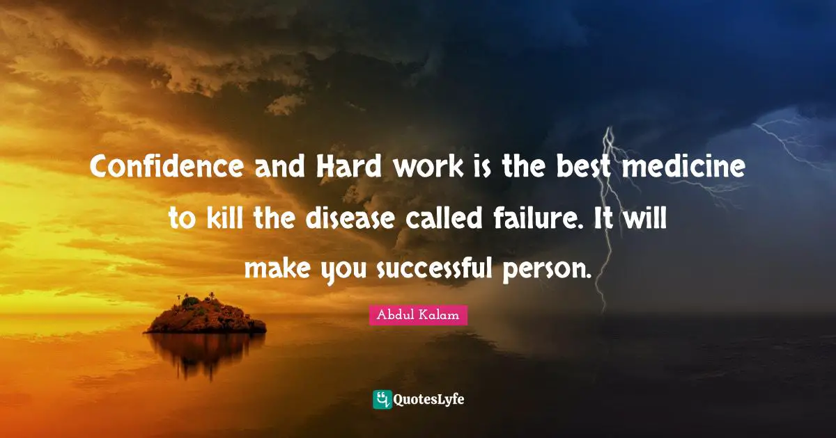 Abdul Kalam Quotes: Confidence and Hard work is the best medicine to kill the disease called failure. It will make you successful person.