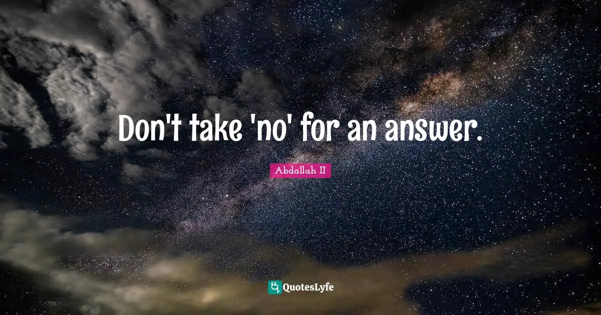 Don't take 'no' for an answer.