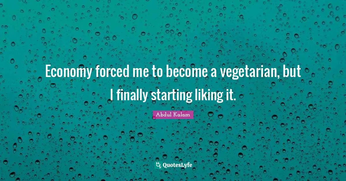 Abdul Kalam Quotes: "Economy forced me to become a vegetarian, but I finally starting liking it."