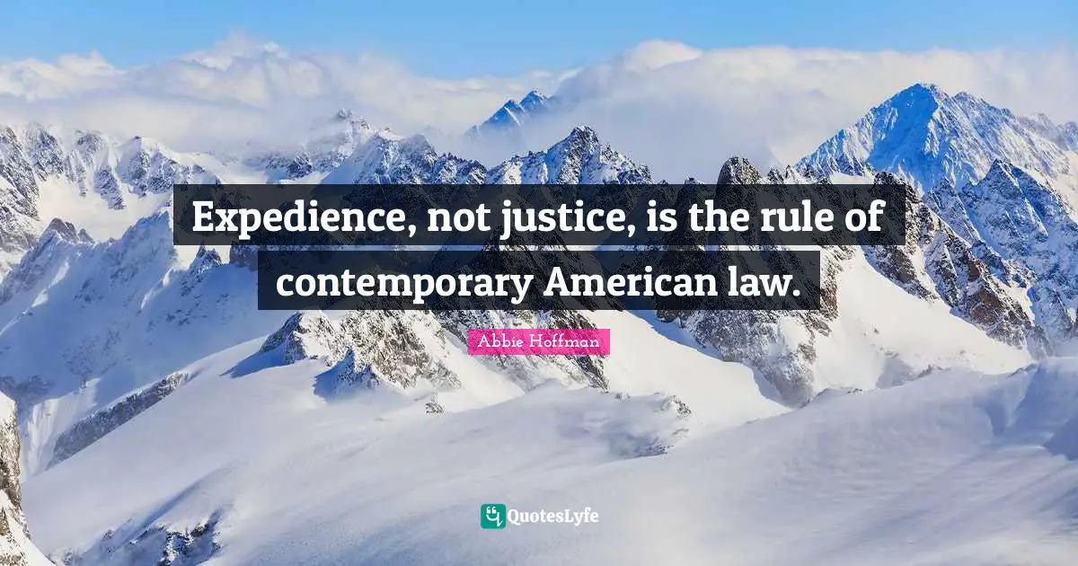 Abbie Hoffman Quotes: "Expedience, not justice, is the rule of contemporary American law."