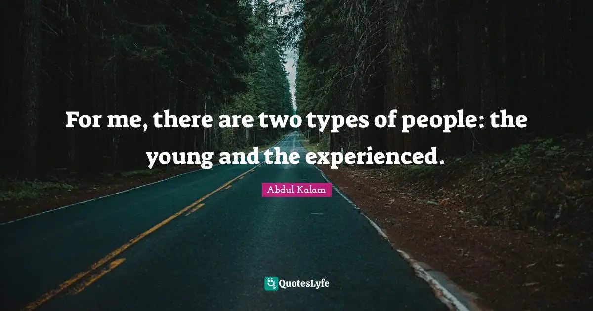 Two People Quotes: "For me, there are two types of people: the young and the experienced."