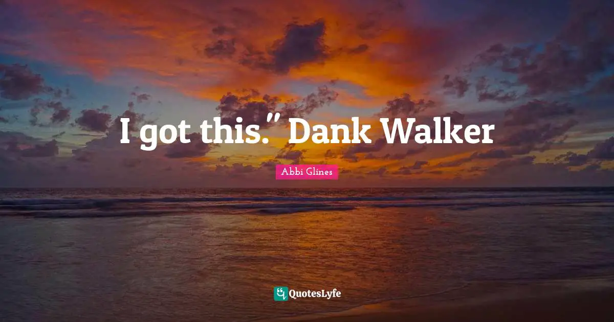 I got this." Dank Walker