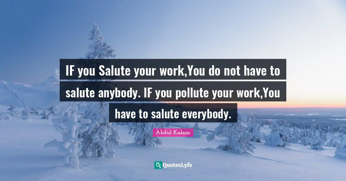 Ifs Quotes: "IF you Salute your work,You do not have to salute anybody. IF you pollute your work,You have to salute everybody."