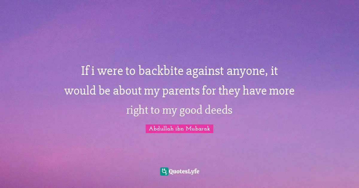 Good Deeds Quotes: "If i were to backbite against anyone, it would be about my parents for they have more right to my good deeds"