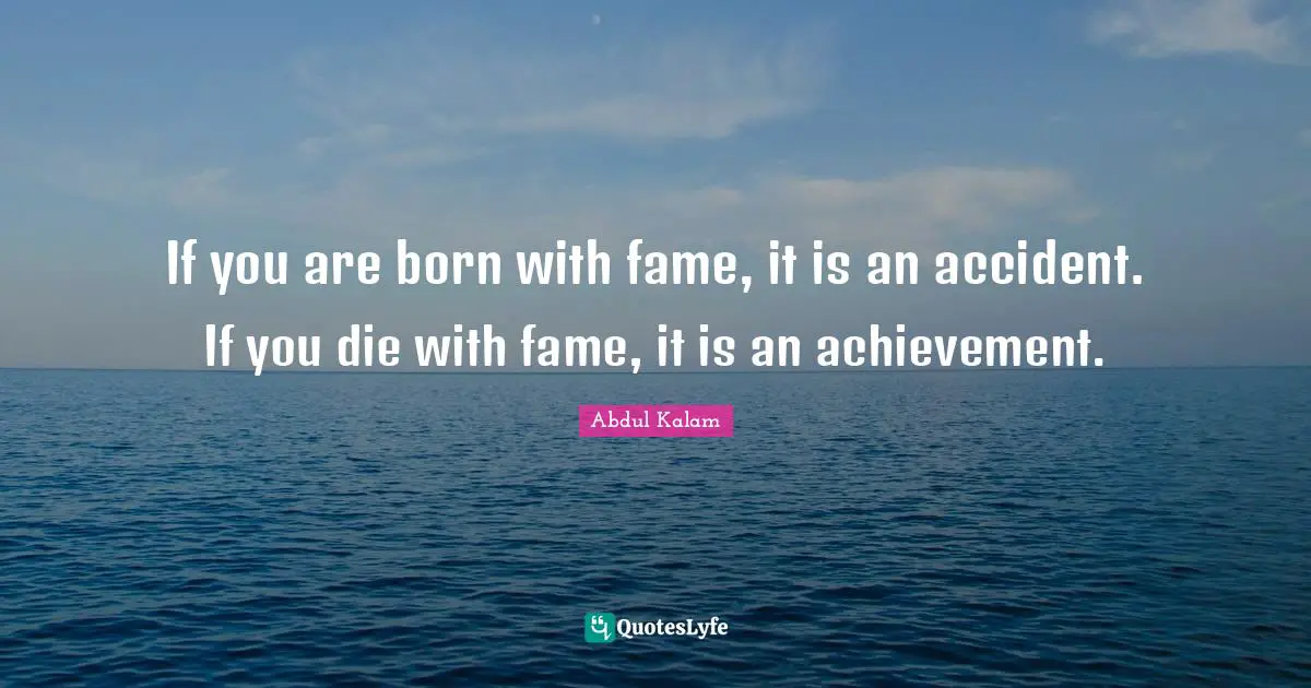 Born Quotes: "If you are born with fame, it is an accident. If you die with fame, it is an achievement."
