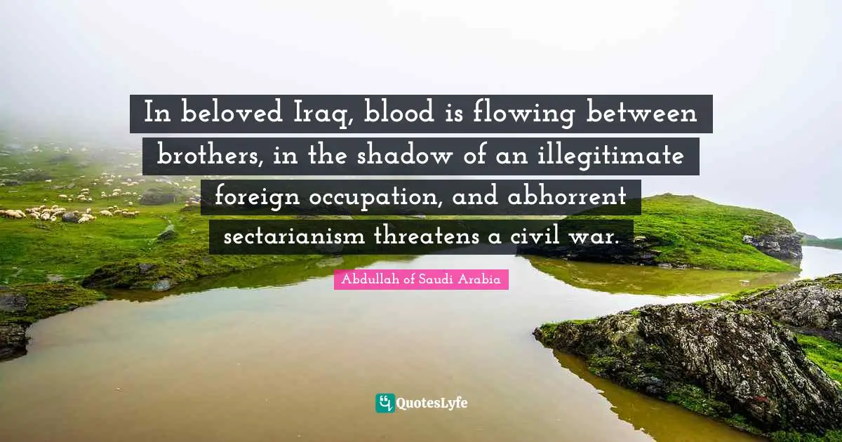 In beloved Iraq, blood is flowing between brothers, in the shadow of an illegitimate foreign occupation, and abhorrent sectarianism threatens a civil war.