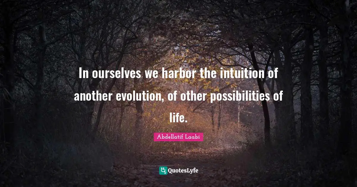 In ourselves we harbor the intuition of another evolution, of other possibilities of life.