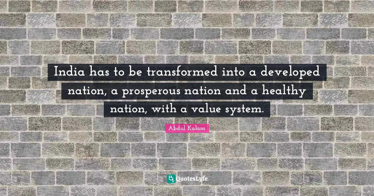 Value Systems Quotes: "India has to be transformed into a developed nation, a prosperous nation and a healthy nation, with a value system."