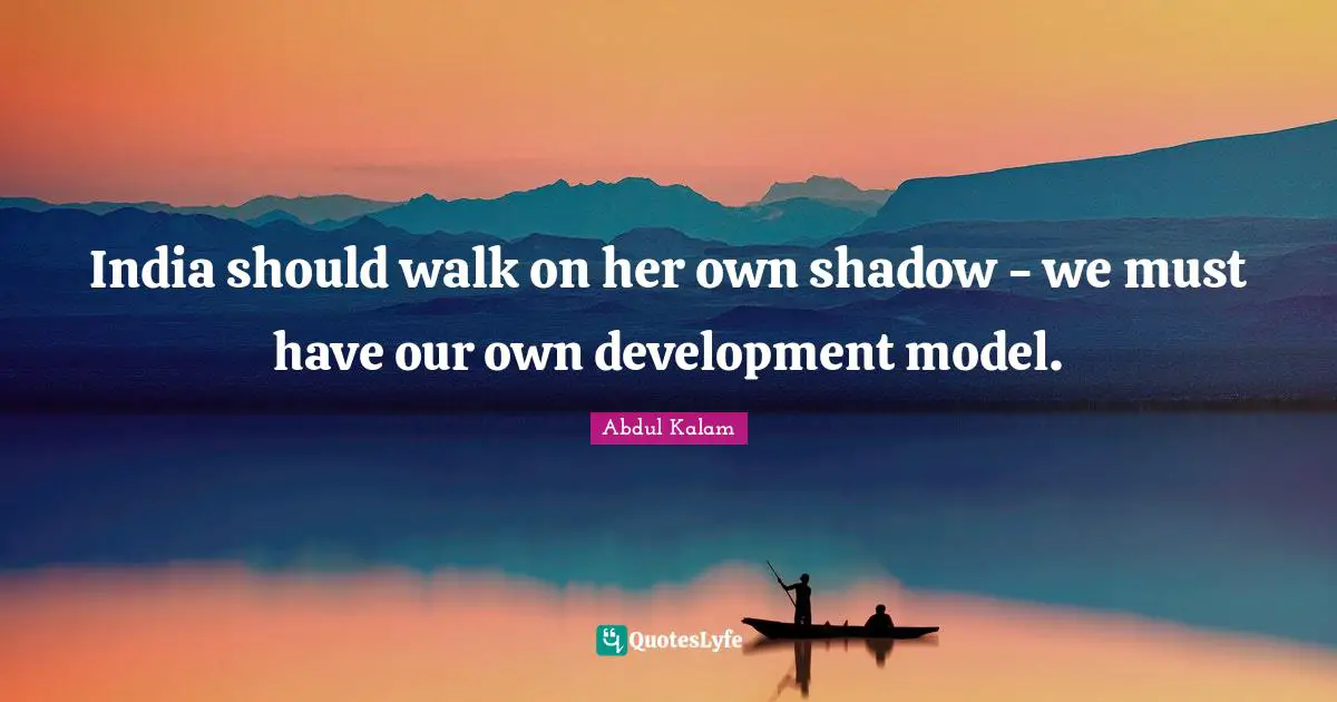 Shadow Quotes: "India should walk on her own shadow - we must have our own development model."