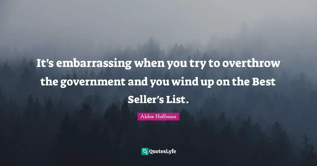 Abbie Hoffman Quotes: "It's embarrassing when you try to overthrow the government and you wind up on the Best Seller's List."