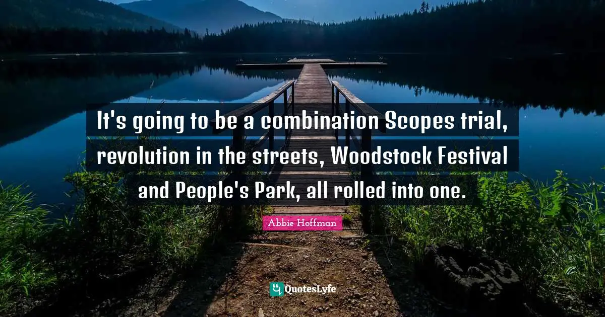 Abbie Hoffman Quotes: "It's going to be a combination Scopes trial, revolution in the streets, Woodstock Festival and People's Park, all rolled into one."