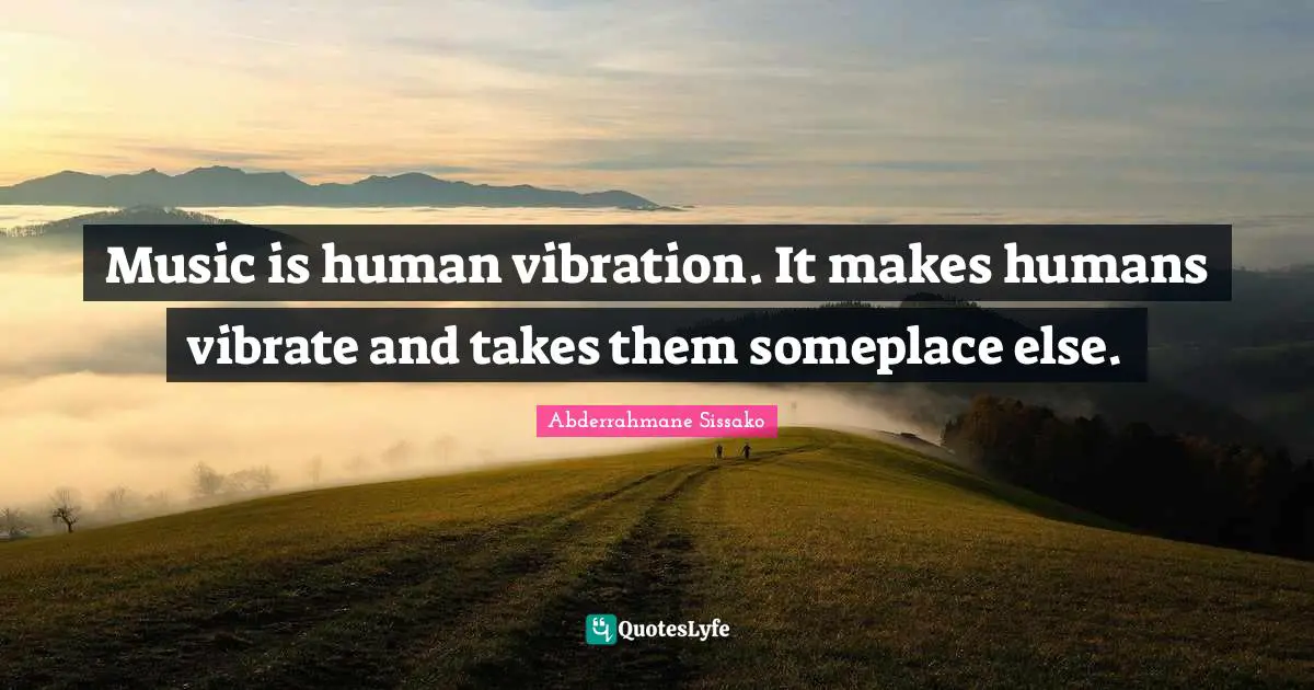 Vibrate Quotes: "Music is human vibration. It makes humans vibrate and takes them someplace else."