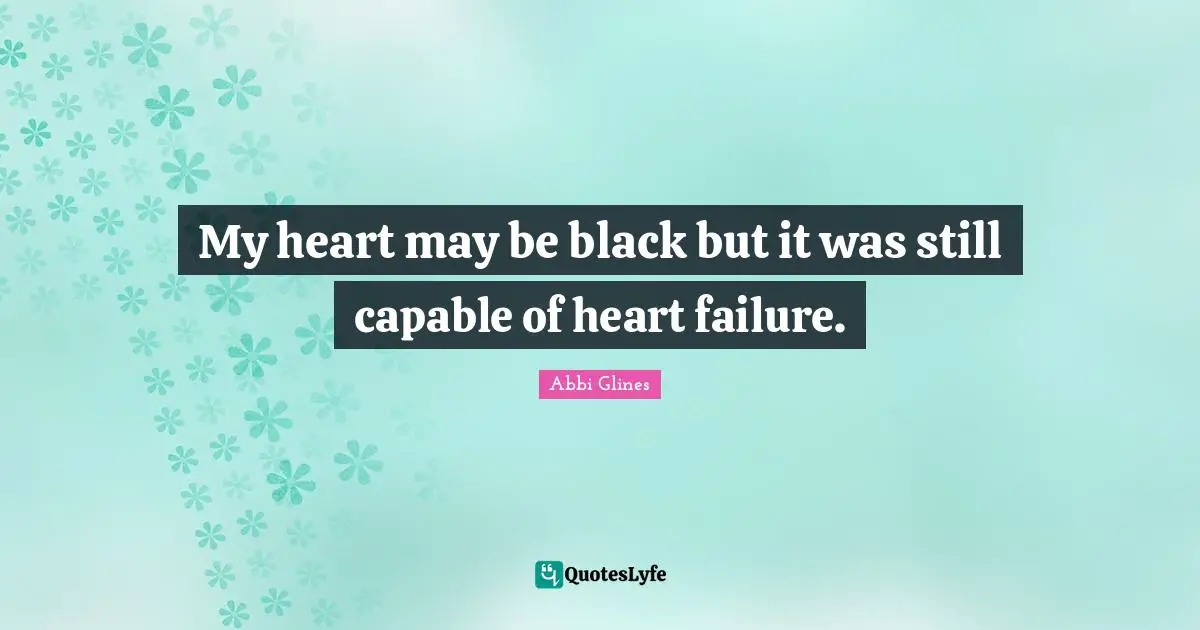 My heart may be black but it was still capable of heart failure.
