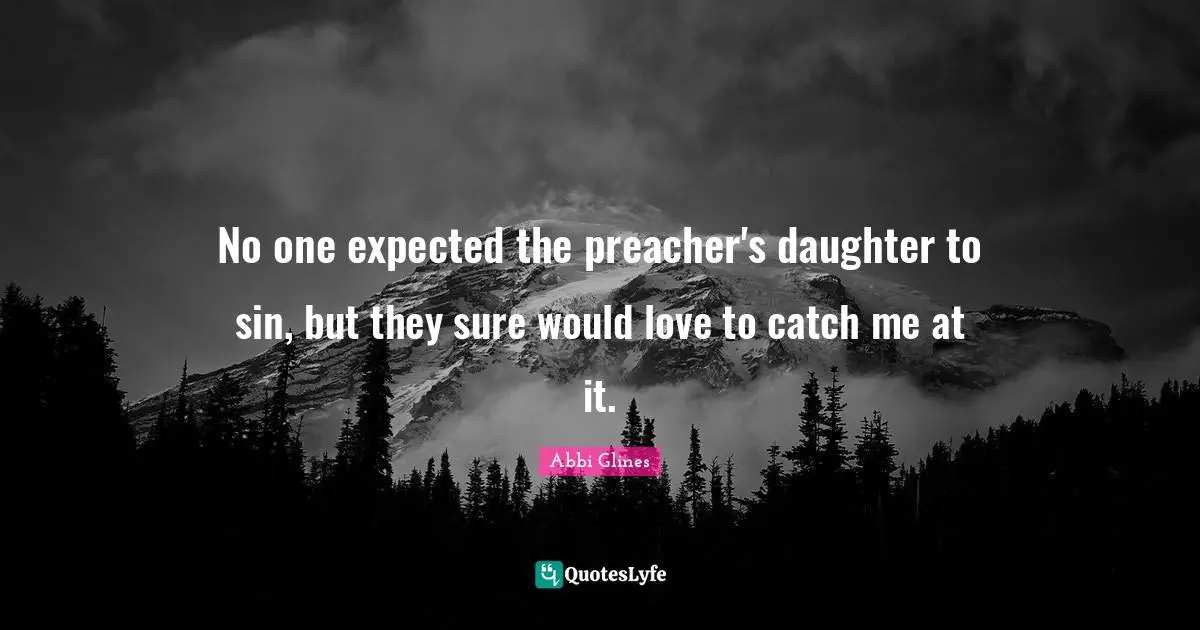 Catch Quotes: "No one expected the preacher's daughter to sin, but they sure would love to catch me at it."