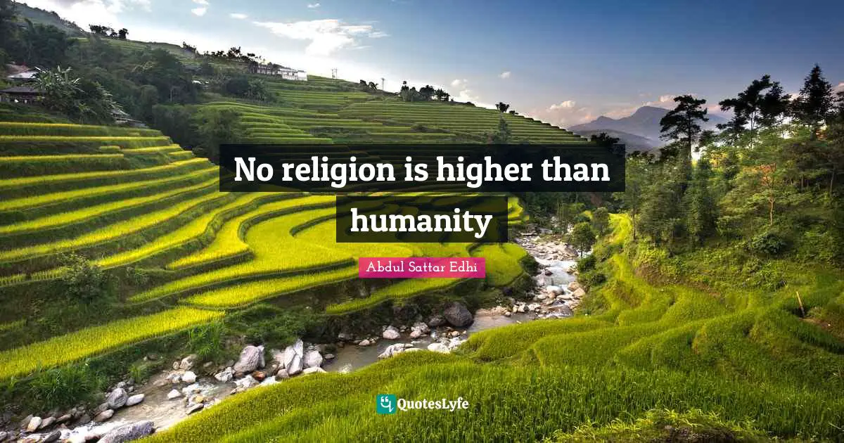 Higher Quotes: "No religion is higher than humanity"
