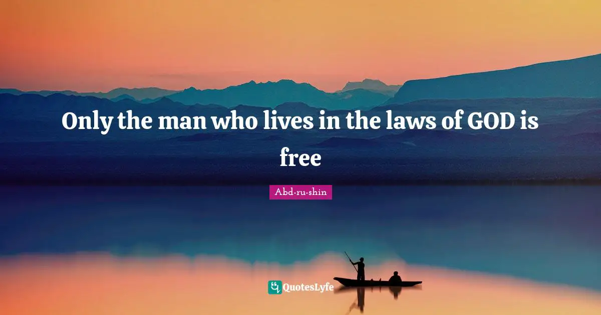 Only the man who lives in the laws of GOD is free