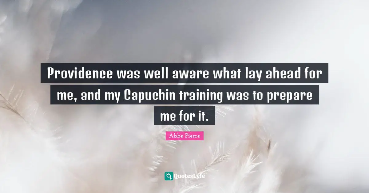 Providence was well aware what lay ahead for me, and my Capuchin training was to prepare me for it.