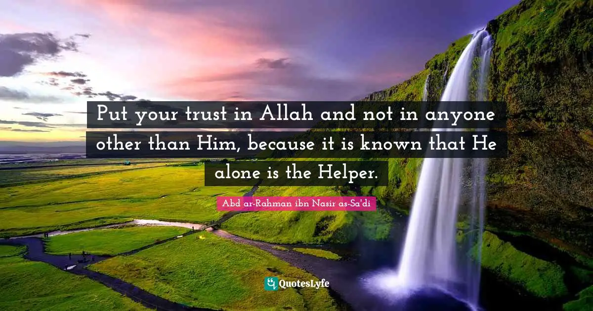 Nasir Quotes: "Put your trust in Allah and not in anyone other than Him, because it is known that He alone is the Helper."