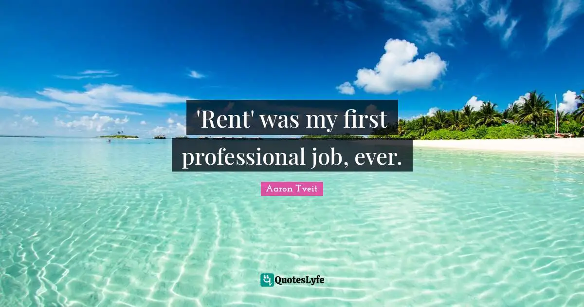 'Rent' was my first professional job, ever.