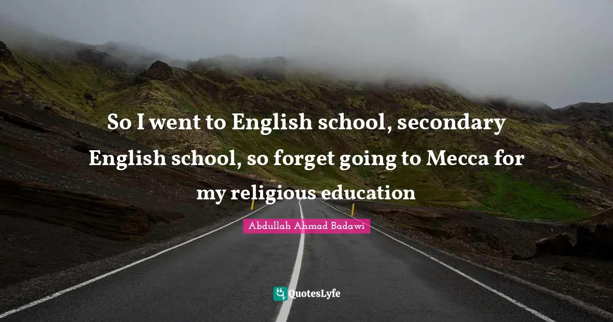 Mecca Quotes: "So I went to English school, secondary English school, so forget going to Mecca for my religious education"
