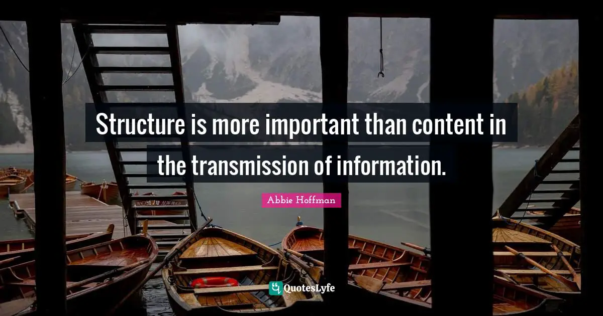 Abbie Hoffman Quotes: "Structure is more important than content in the transmission of information."