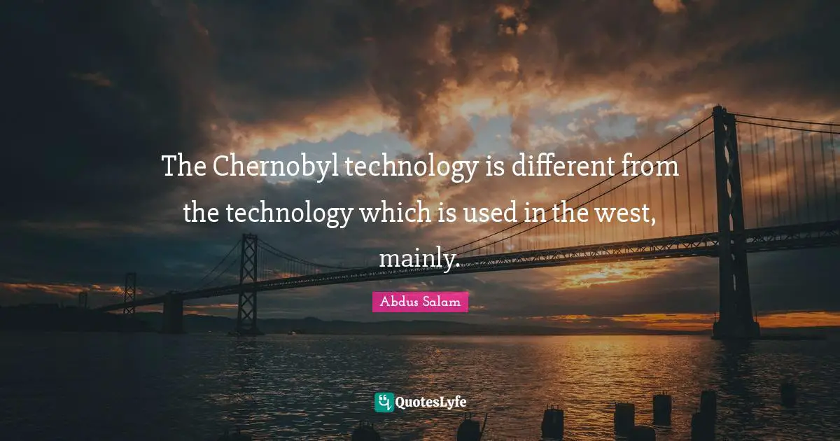 The Chernobyl technology is different from the technology which is used in the west, mainly.