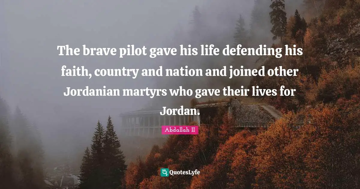 The brave pilot gave his life defending his faith, country and nation and joined other Jordanian martyrs who gave their lives for Jordan.