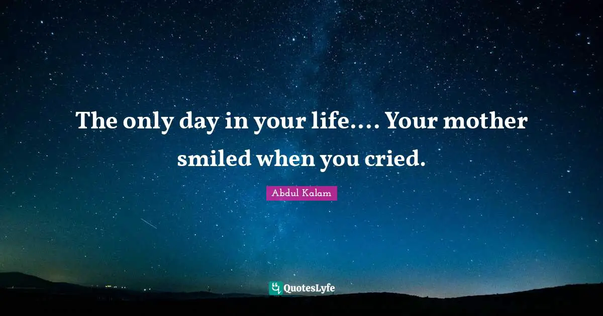 I Cried Quotes: "The only day in your life.... Your mother smiled when you cried."