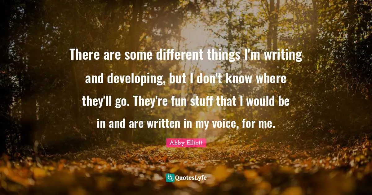 There are some different things I'm writing and developing, but I don't know where they'll go. They're fun stuff that I would be in and are written in my voice, for me.