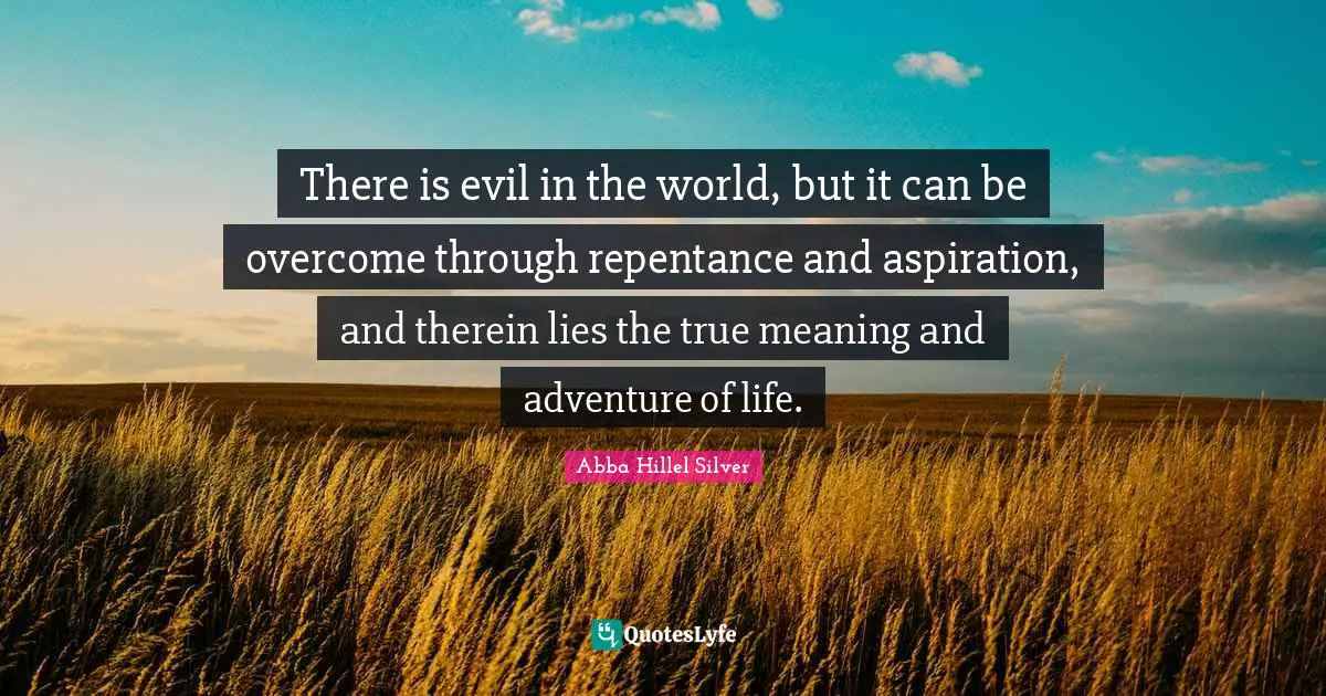 True Meaning Quotes: "There is evil in the world, but it can be overcome through repentance ­and aspiration, and therein lies the true meaning and adventure of life."