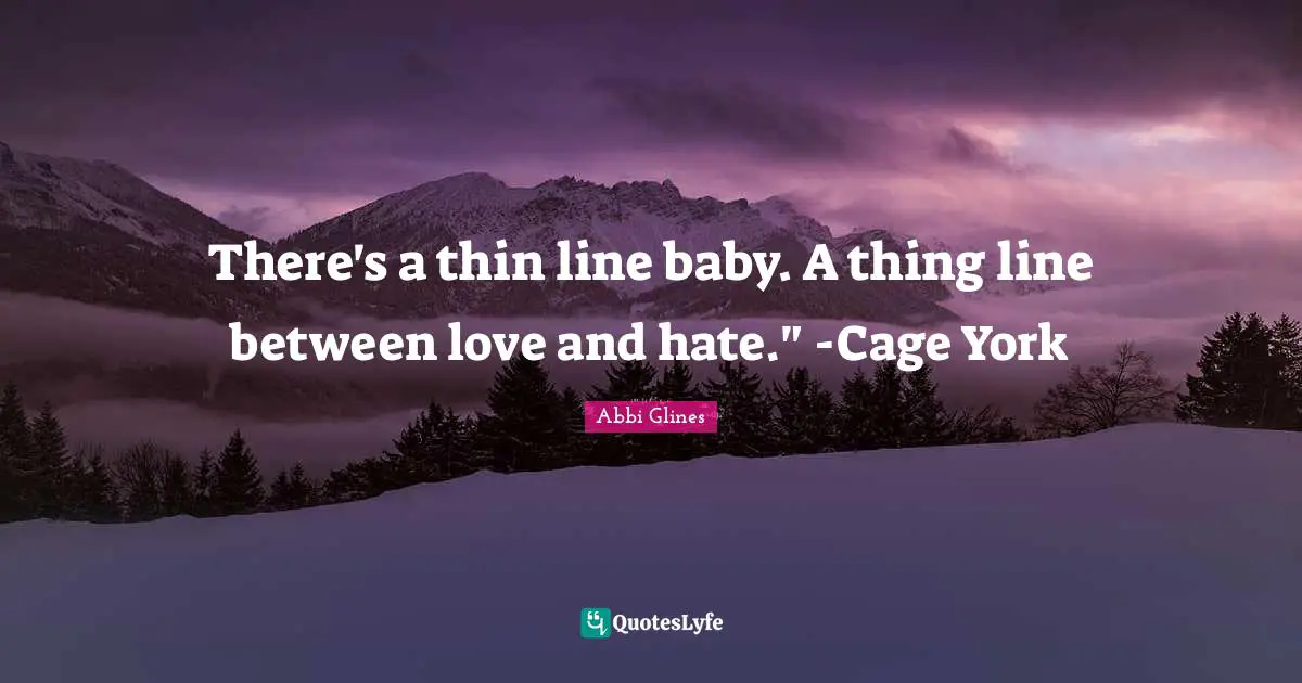 There's a thin line baby. A thing line between love and hate." -Cage York