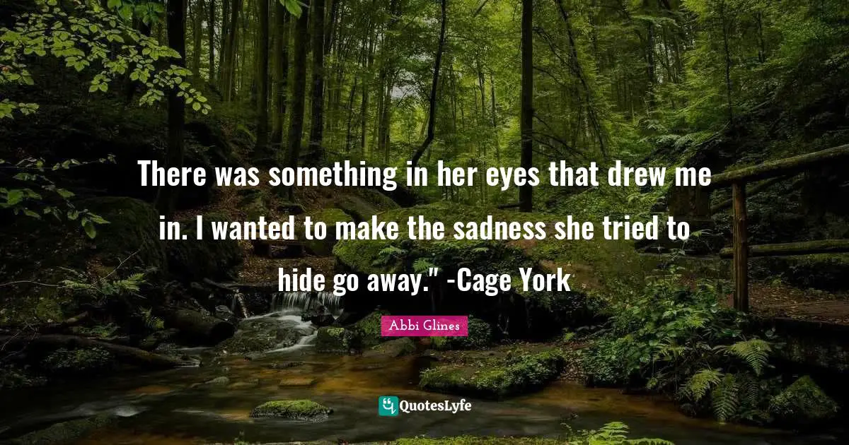 There was something in her eyes that drew me in. I wanted to make the sadness she tried to hide go away." -Cage York
