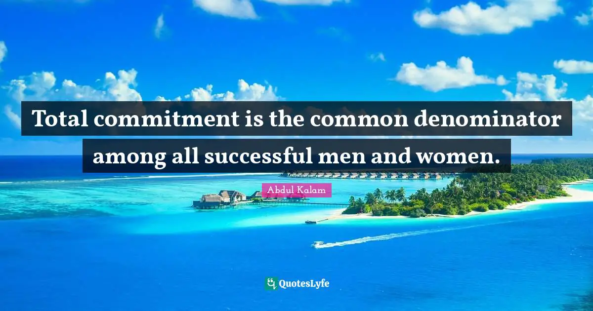 Total commitment is the common denominator among all successful men and women.