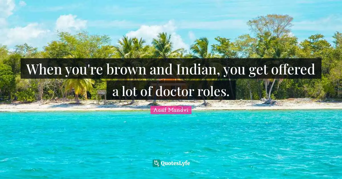 When you're brown and Indian, you get offered a lot of doctor roles.