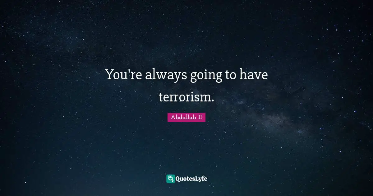 You're always going to have terrorism.