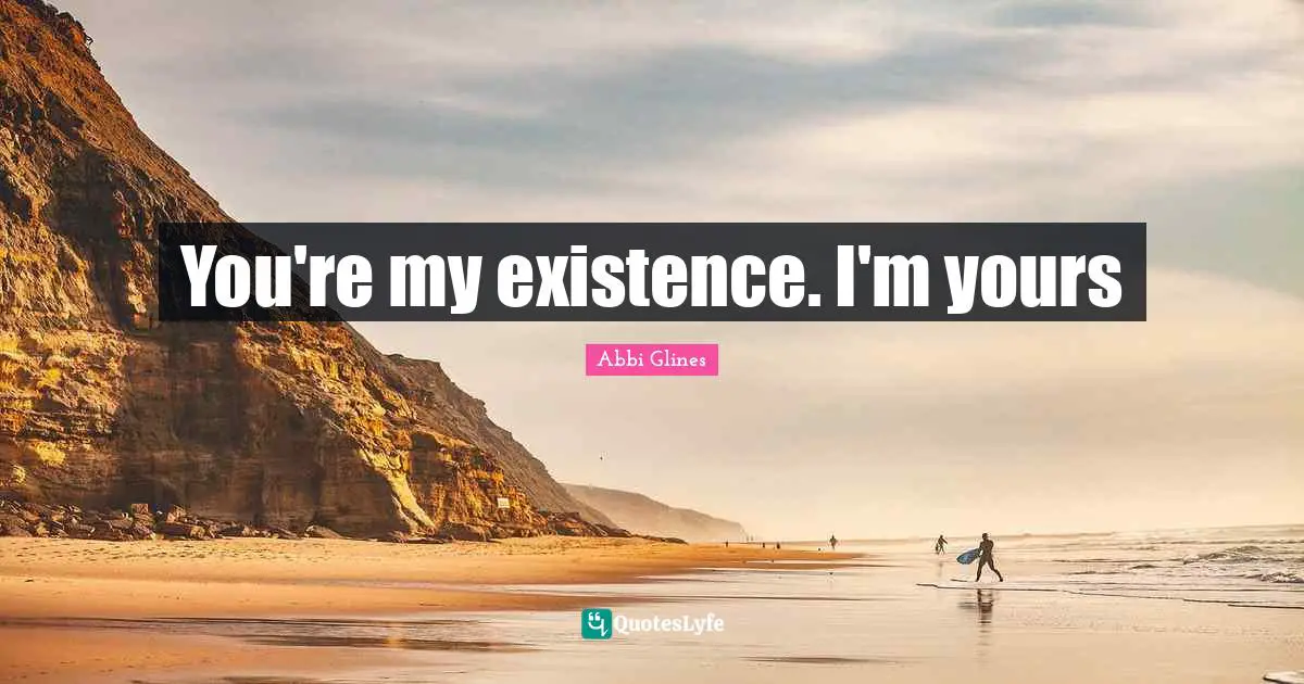 You're my existence. I'm yours