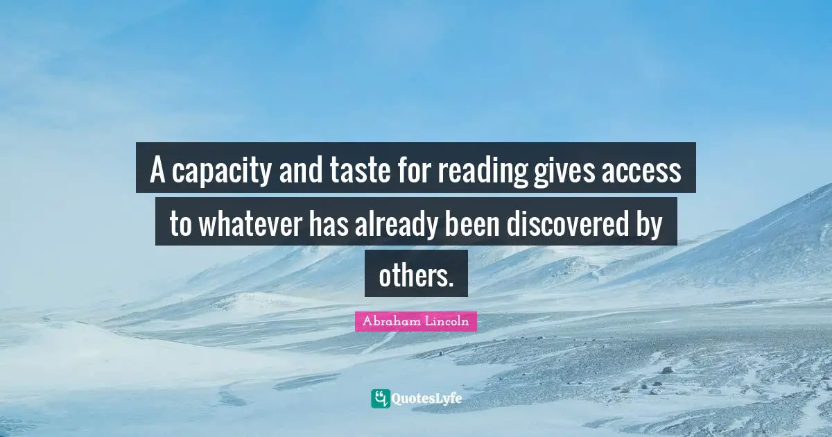 A capacity and taste for reading gives access to whatever has already been discovered by others.