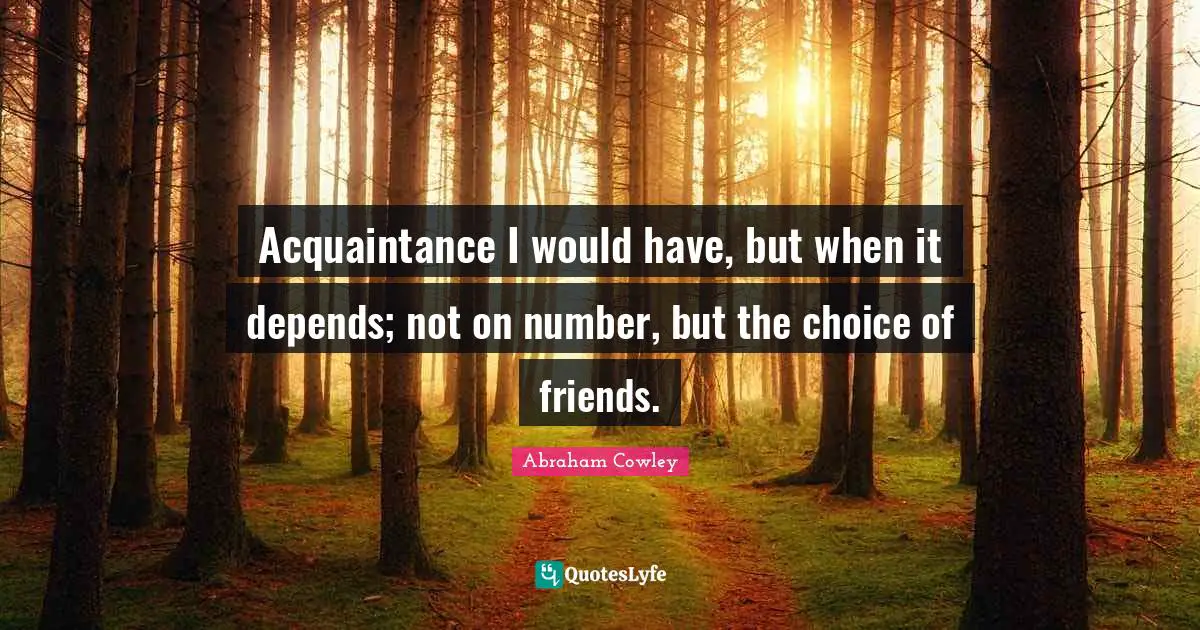 Acquaintance I would have, but when it depends; not on number, but the choice of friends.