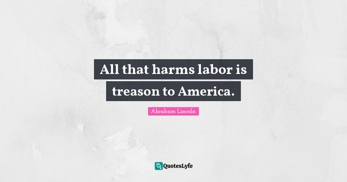 All that harms labor is treason to America.