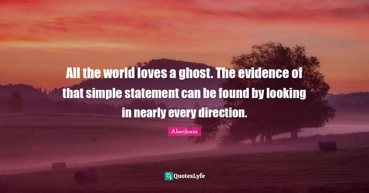All the world loves a ghost. The evidence of that simple statement can be found by looking in nearly every direction.
