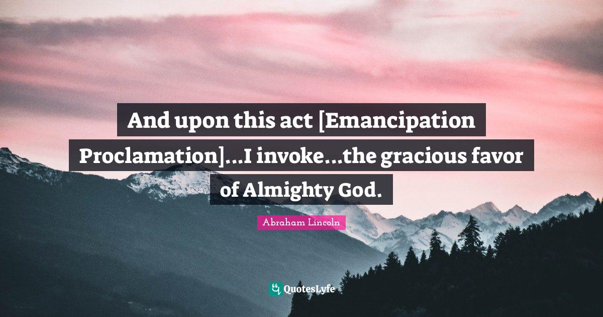 And upon this act [Emancipation Proclamation]...I invoke...the graciou