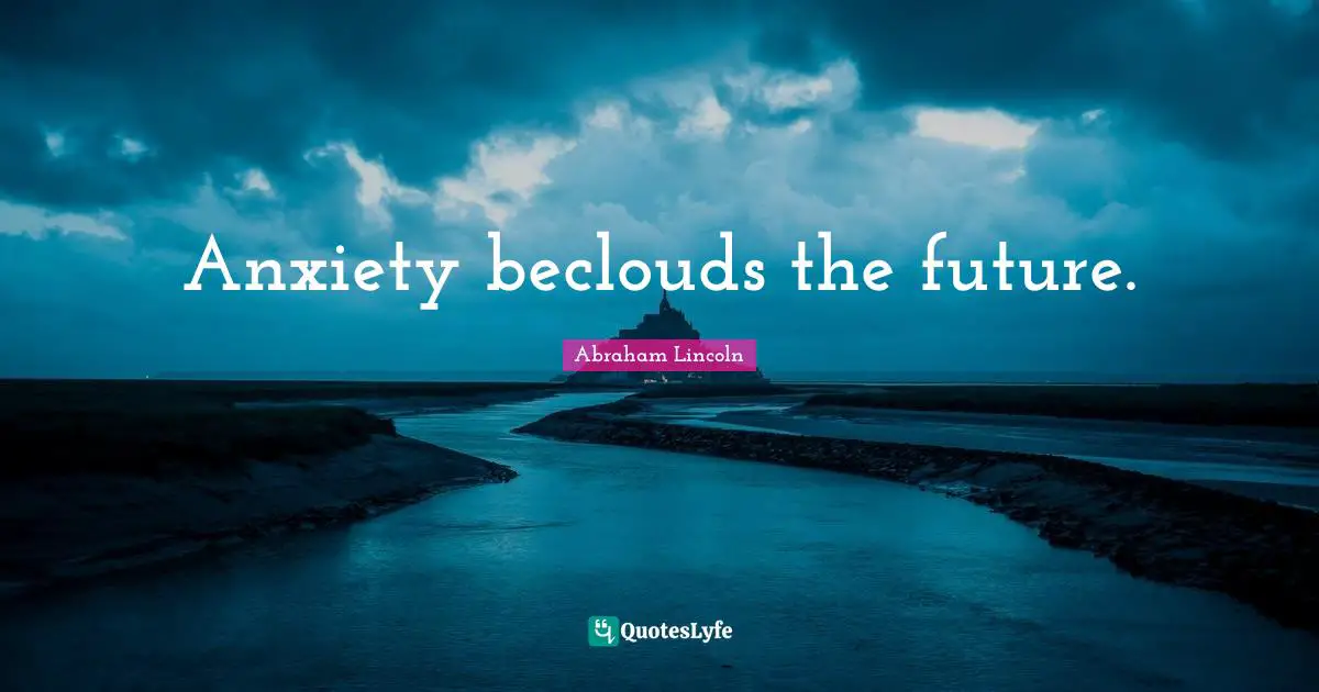 Anxiety beclouds the future.