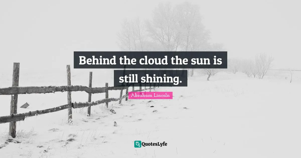 Sun Quotes: "Behind the cloud the sun is still shining."