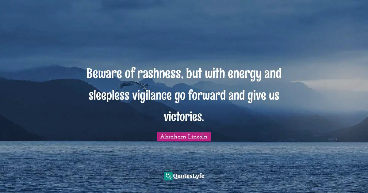 Beware of rashness, but with energy and sleepless vigilance go forward and give us victories.