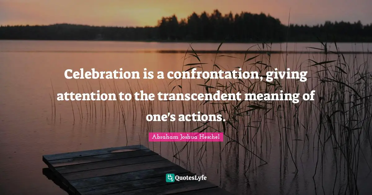 Confrontation Quotes: "Celebration is a confrontation, giving attention to the transcendent meaning of one's actions."